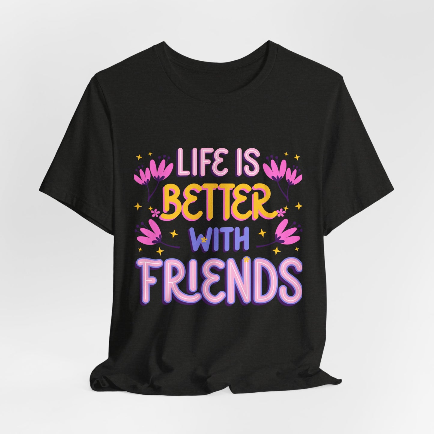 Life Is Better With Friends T‑Shirt — Cute Floral Friendship Tee