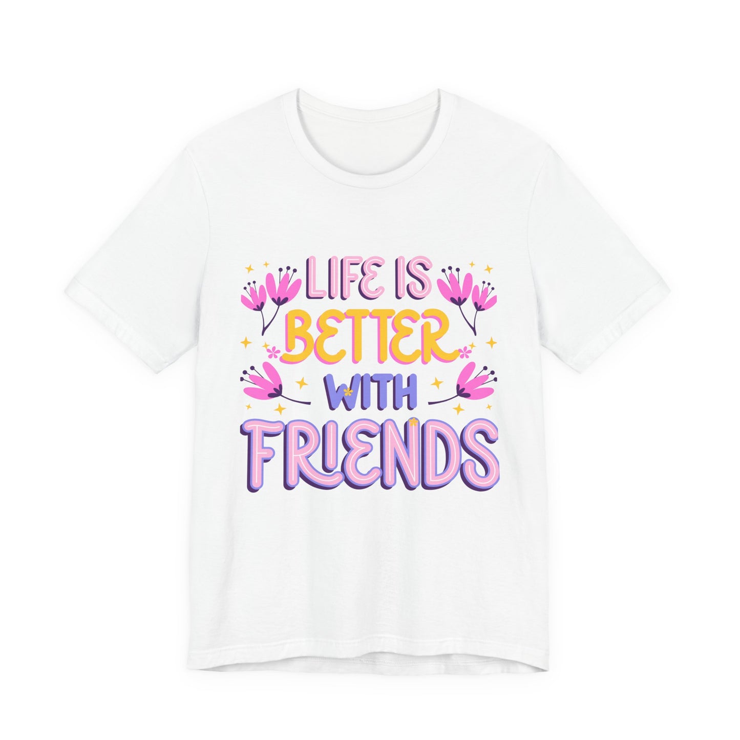 Life Is Better With Friends T‑Shirt — Cute Floral Friendship Tee