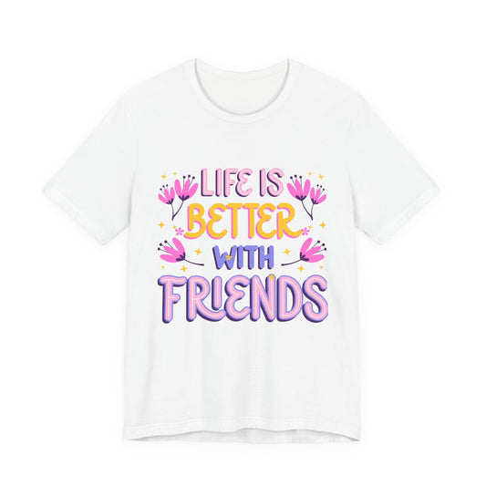 Life Is Better With Friends T‑Shirt — Cute Floral Friendship Tee