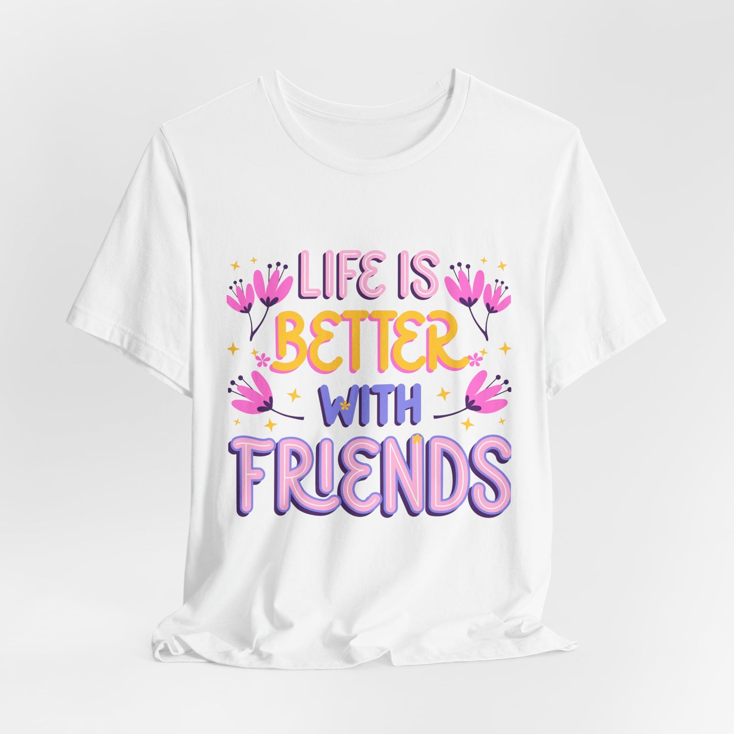 Life Is Better With Friends T‑Shirt — Cute Floral Friendship Tee